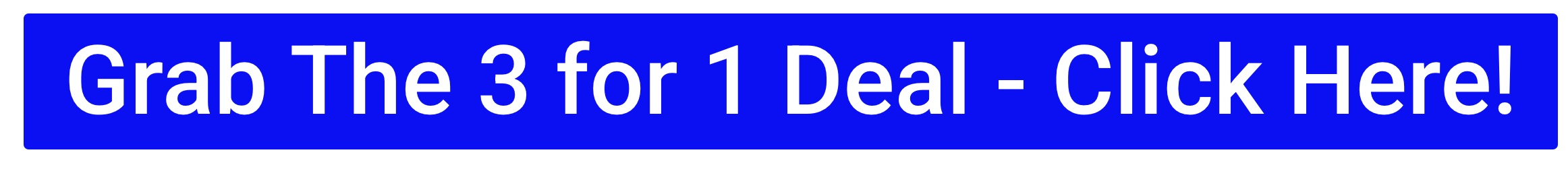 GRAB THE 3 FOR ONE DEAL - CLICK HERE!